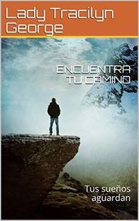 ENCUENTRA TU CAMINO: Tus sueÃ±os aguardan (Spanish Edition)