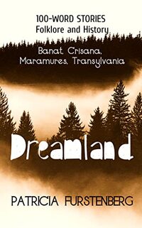 Dreamland: Banat, Crisana, Maramures, Transylvania, 100-WORD STORIES, Folklore and History (Romania in 100-WORD STORIES, Folklore and History) - Published on Jun, 2022