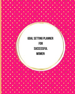 Goal Setting Planner For Successsful Women