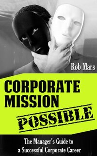 Corporate Mission Possible - The Manager's Guide to a Successful Corporate Career