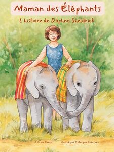 Maman des Éléphants: L'histoire de Daphne Sheldrick: Une biographie illustrée inspirante pour les enfants (French Edition)