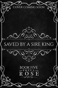 Saved By A Sire King: Freya Rose Series Book Five