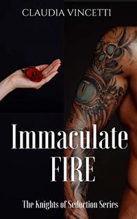 IMMACULATE FIRE (Knights of Seduction Series) - Published on Aug, 2017