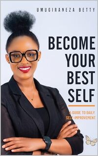 BECOME YOUR BEST SELF: A Guide To Daily Self-Improvement