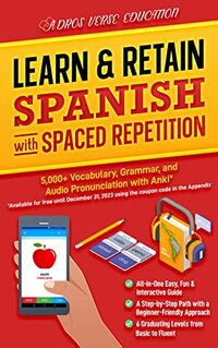 Learn & Retain Spanish with Spaced Repetition: 5,000+ Vocabulary, Grammar, & Audio Pronunciation with Anki (Learn & Retain Languages with Spaced Repetition)