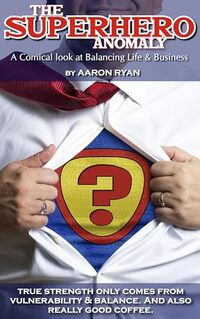 The Superhero Anomaly: A Comical Look At Balancing Life & Business: Business Improvement & Life Self-Help