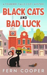 Black Cats and Bad Luck: An Irresistibly Addictive Cozy Mystery (Foxberry Falls Cozy Mysteries)