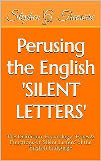 Perusing the English 'SILENT LETTERS': Understanding the Definition, Etymology, Types & Functions of Silent Letters of the English Language (ENGLISH GRAMMAR SERIES)