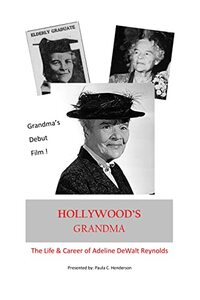 Hollywood's Grandma: The Life & Career of Adeline DeWalt Reynolds (Women In History Series Book 3)