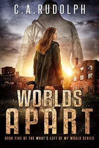 Worlds Apart: A Survival Story Yet Untold (Book Five of the What's Left of My World Series)