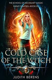 Cold Case Of The Witch: An Urban Fantasy Action Adventure (School of Necessary Magic Raine Campbell Book 5)