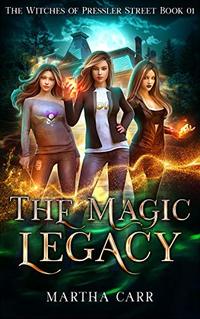 The Magic Legacy: An Urban Fantasy Action and Adventure series (The Witches of Pressler Street Book 1)