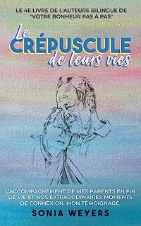 Le crÃ©puscule de leurs vies: L'accompagnement de mes parents en fin de vie et nos extraordinaires moments de connexion. Mon tÃ©moignage (French Edition)