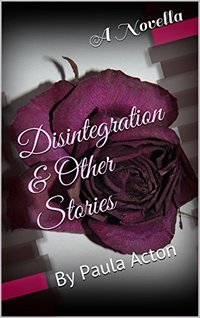 Disintegration & Other Stories: By Paula Acton