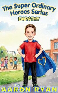 Empathy: The Superpower That Shows You Care! (The Super Ordinary Heroes Series Book 1)