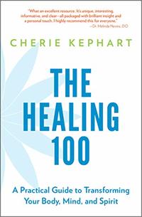 The Healing 100: A Practical Guide to Transforming Your Body, Mind, and Spirit