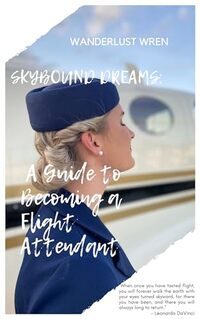 SkyBound Dreams: A Guide to Becoming a Flight Attendant