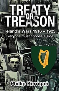 Treaty or Treason: Ireland's Wars 1916 - 1923 Ev eryone must choose a side