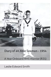 Diary of an Able Seaman - 1954: A Year Onboard HMS Warrior (R31)