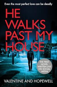He Walks Past My House: Uniquely written live on Instagram. The NEW psychological thriller that gripped its followers.
