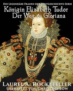 Königin Elizabeth Tudor. Der Weg zu Gloriana (German Edition)