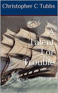 A Talent For Trouble: The Dorset Boy Book 1