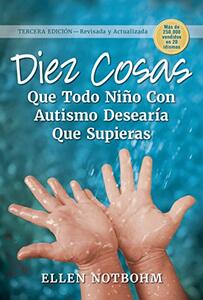 Diez cosas que todo niño con autismo desearía que supieras (Ten Things Every Child with Autism Wishes You Knew) (Spanish Edition)