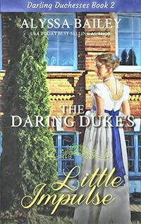 The Daring Duke's Little Impulse: Historical Sweet and Spicy Daddy Duke Romance (Darling Duchesses)