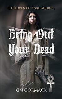 Bring Out Your Dead (Children of Ankh Series Shorts Book 1) - Published on May, 2017