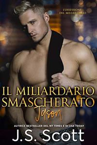 IL MILIARDARIO SMASCHERATO ~JASON (L’OSSESSIONE DEL MILIARDARIO, Vol 6) (Italian Edition)