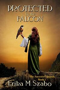 Protected By The Falcon: The Ancestors' Secrets, Book 1 - Published on Jul, 2014