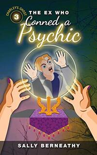 The Ex Who Conned a Psychic: Charley's Ghost, Book 3 - Published on May, 2014