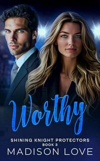 Worthy: Shining Knight Protectors Book 3 (Shining Knight Protectors Series)