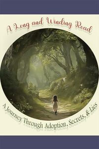 A Long and Winding Road: A Journey Through Adoption, Secrets, & Lies