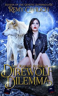 Direwolf Dilemma: The Rise of Rebekah (Season of the Genetic Superwolves Book 1)