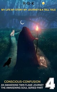 My Life My Story My Journey & A Tall Tale- Conscious Confusion Part 4: The Awakening Soul Series Part 4