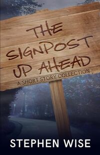 The Signpost Up Ahead: A Short Story Collection