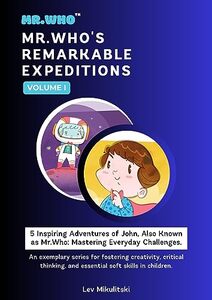 Mr.Who's Remarkable Expeditions - Volume I: An exemplary series for fostering creativity, critical thinking, and essential soft skills in children. - Published on Aug, 2023