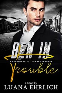 Ben in Trouble: A Ben Mitchell/Titus Ray Thriller (Ben Mitchell/Titus Ray Thrillers)