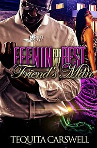 Feenin' For My Bestfriend's Man: Feenin For My Bestfriend's Man