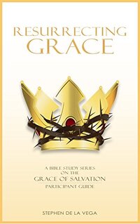 Resurrecting Grace, Participant Guide: A Bible Study Series on the Grace of Salvation