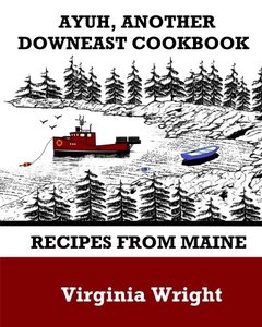 Ayuh, Another Downeast Cookbook: Recipes From Maine