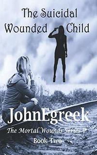 The Suicidal Wounded Child (The Mortal Wounds Series (TM))