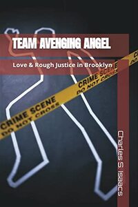 TEAM AVENGING ANGEL: Love & Rough Justice in Brooklyn