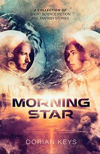 Morning Star: A collection of short science-fiction and fantasy stories