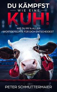 Du kämpfst wie eine Kuh!: Wie du 99 % aller Wortgefechte für dich entscheidest (German Edition)