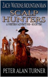 Zach Watkins: Mountain Man: Scalp Hunters: A Western Adventure (A Zach Watkins: Early Frontier Mountain Man Western Adventure Book 10)