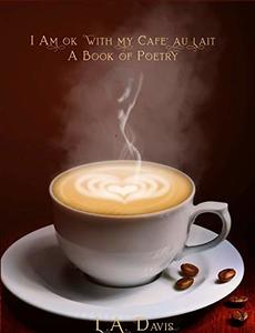 I Am Ok With My Cafe au Lait: A Book of Poetry