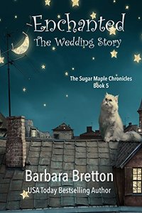 Enchanted (The Wedding Story): The Sugar Maple Chronicles - Book 5 - Published on Feb, 2018