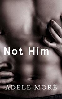 Not Him: An Enemies to Lovers Romance